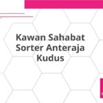 Kawan Sahabat Sorter Anteraja Kudus