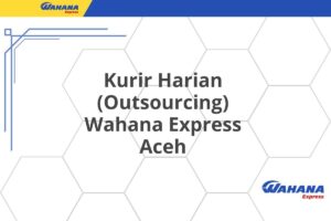 Kurir Harian (Outsourcing) Wahana Express Aceh