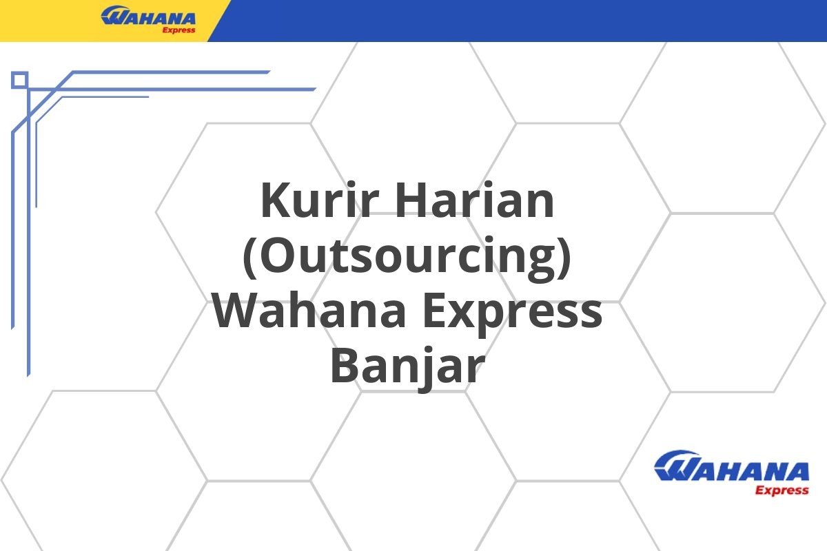Kurir Harian (Outsourcing) Wahana Express Banjar