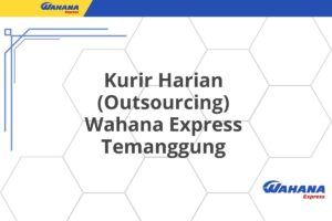 Kurir Harian (Outsourcing) Wahana Express Temanggung