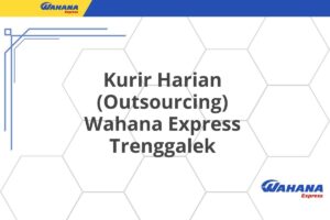 Kurir Harian (Outsourcing) Wahana Express Trenggalek